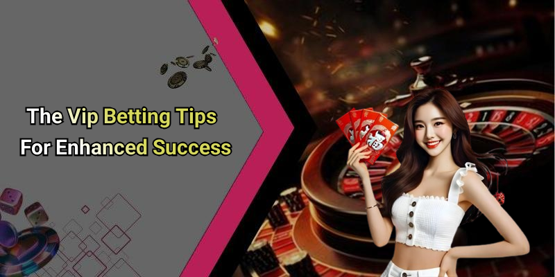 The Vip Betting Tips For Enhanced Success