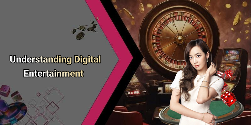 Understanding Digital Entertainment