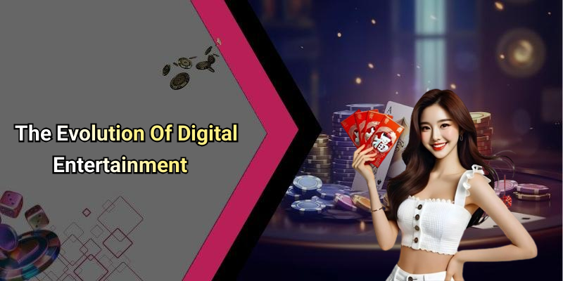 The Evolution Of Digital Entertainment